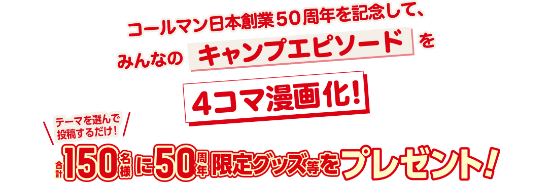 コールマン日本創業50周年を記念して、みんなのキャンプエピソードを4コマ漫画化！テーマを選んで投稿するだけ！合計150名様に50周年限定グッズ等をプレゼント！