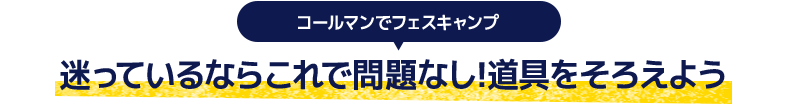 コールマンでフェスキャンプ 迷っているならこれで問題なし!道具をそろえよう