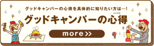 グッドキャンパーの心得を具体的に知りたい方は…！グッドキャンパーの心得more>>